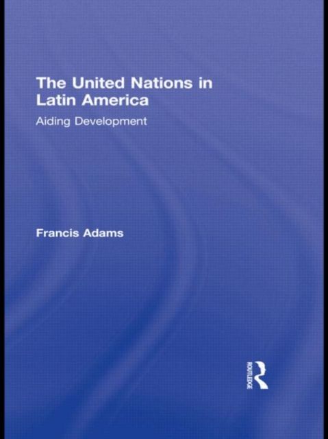 The United Nations in Latin America : Aiding Development