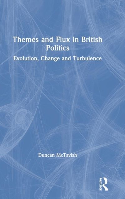 Themes and Flux in British Politics : Evolution, Change and Turbulence