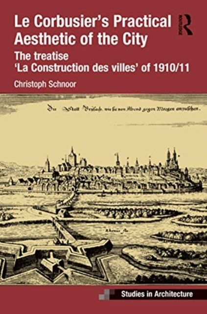 Le Corbusier’s Practical Aesthetic of the City : The treatise ‘La Construction des villes’ of 1910/11