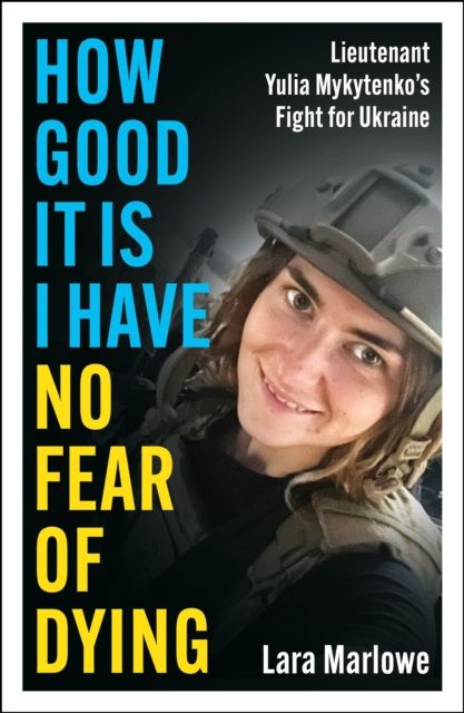 How Good It Is I have No Fear of Dying : One Woman's Fight on the Front Lines