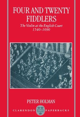 Four and Twenty Fiddlers : The Violin at the English Court 1540-1690