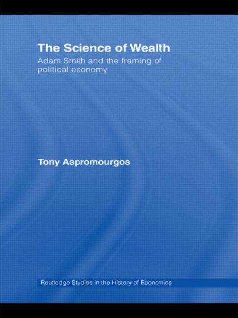 The Science of Wealth : Adam Smith and the framing of political economy