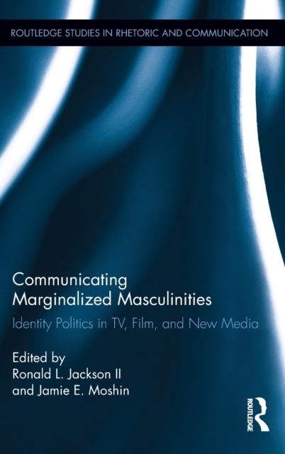 Communicating Marginalized Masculinities : Identity Politics in TV, Film, and New Media