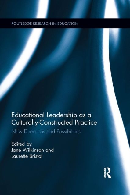 Educational Leadership as a Culturally-Constructed Practice : New Directions and Possibilities