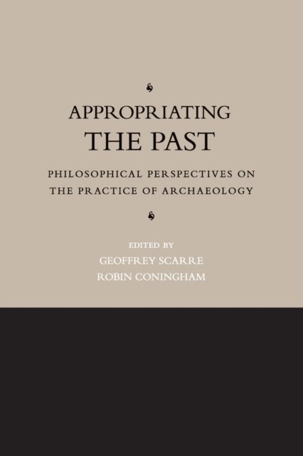 Appropriating the Past : Philosophical Perspectives on the Practice of Archaeology
