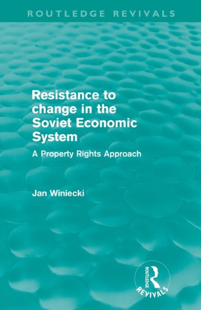 Resistance to Change in the Soviet Economic System (Routledge Revivals) : A property rights approach