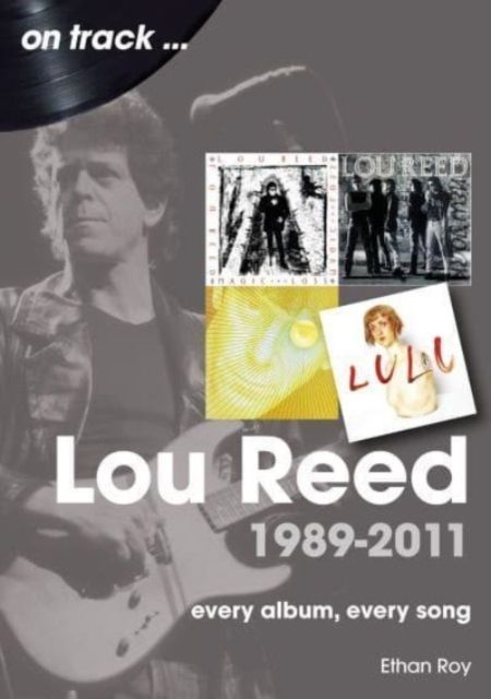 Lou Reed 1989 to 2011 On Track : Every Album, Every Song