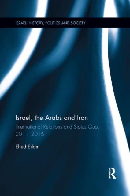 Israel, the Arabs and Iran : International Relations and Status Quo, 2011-2016