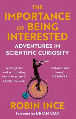 The Importance of Being Interested : Adventures in Scientific Curiosity