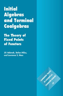 Initial Algebras and Terminal Coalgebras : The Theory of Fixed Points of Functors
