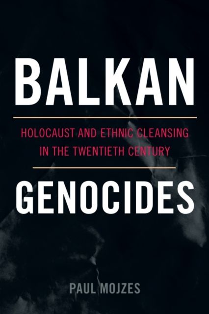 Balkan Genocides : Holocaust and Ethnic Cleansing in the Twentieth Century