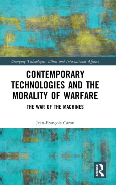 Contemporary Technologies and the Morality of Warfare : The War of the Machines