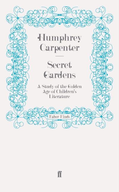 Secret Gardens : A Study of the Golden Age of Children's Literature