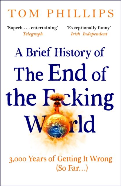 A Brief History of the End of the F*cking World : The hilarious and fascinating new book from the international bestselling author of HUMANS