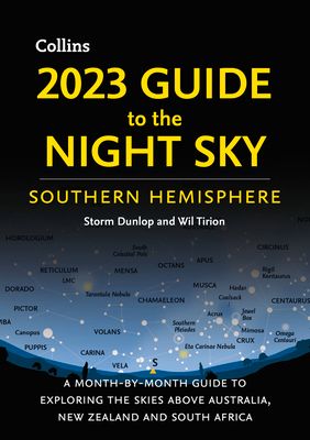 2023 Guide to the Night Sky Southern Hemisphere : A Month-by-Month Guide to Exploring the Skies Above Australia, New Zealand and South Africa