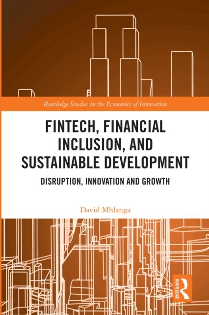 FinTech, Financial Inclusion, and Sustainable Development : Disruption, Innovation, and Growth