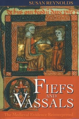 Fiefs and Vassals : The Medieval Evidence Reinterpreted