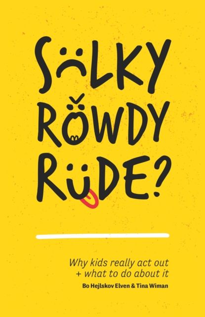 Sulky, Rowdy, Rude? : Why kids really act out and what to do about it