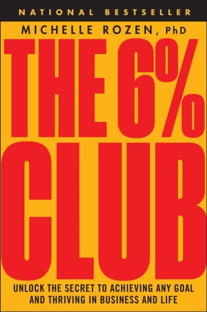 The 6% Club : Unlock the Secret to Achieving Any Goal and Thriving in Business and Life