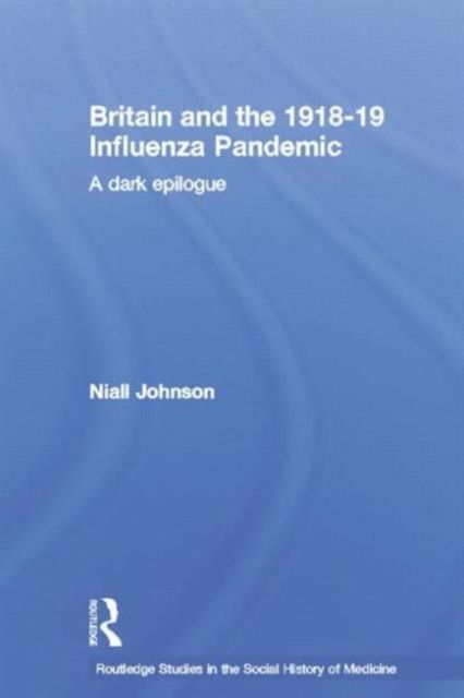 Britain and the 1918-19 Influenza Pandemic : A Dark Epilogue