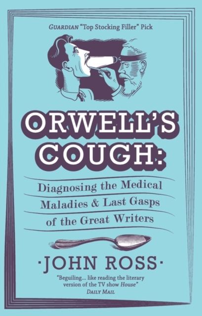 Orwell's Cough : Diagnosing the Medical Maladies and Last Gasps of the Great Writers