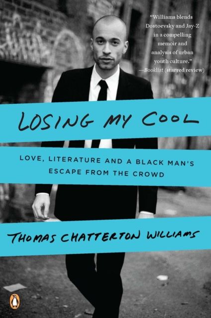 Losing My Cool : Love, Literature, and a Black Man's Escape from the Crowd