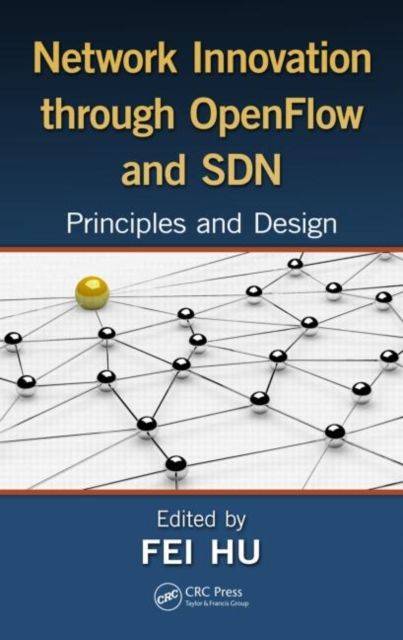 Network Innovation through OpenFlow and SDN : Principles and Design