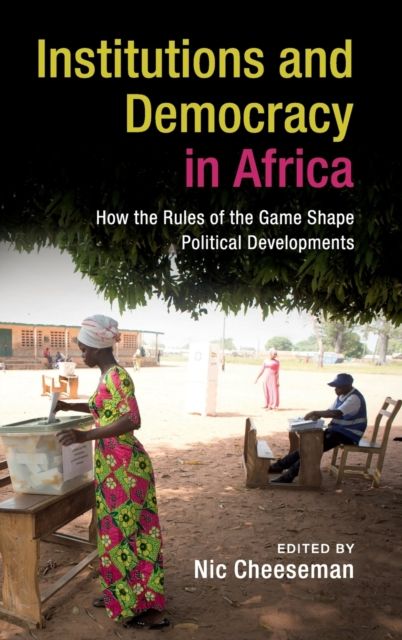 Institutions and Democracy in Africa : How the Rules of the Game Shape Political Developments