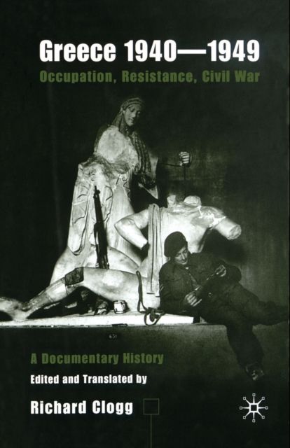 Greece 1940-1949: Occupation, Resistance, Civil War : A Documentary History