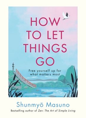 How to let things go : free yourself up for what matters most