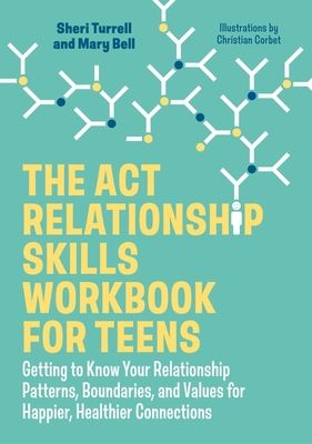 Act relationship skills workbook for teens : getting to know your relationship patterns, boundaries, and values for happier, healthier connections