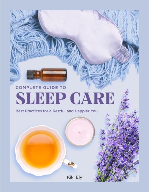Complete Guide to Sleep Care : Best Practices for a Restful and Happier You
