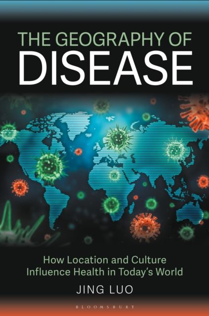 The Geography of Disease : How Location and Culture Influence Health in Today's World