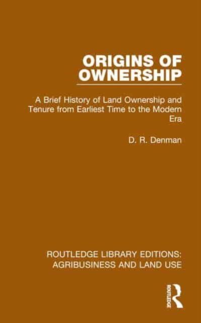 Origins of Ownership : A Brief History of Land Ownership and Tenure from Earliest Time to the Modern Era