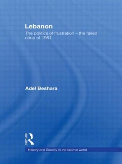 Lebanon : The Politics of Frustration - The Failed Coup of 1961