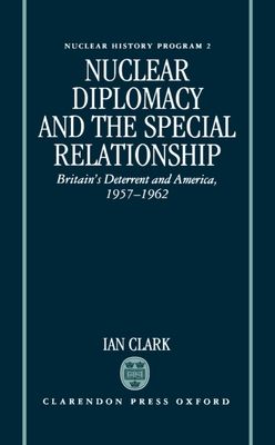Nuclear Diplomacy and the Special Relationship : Britain's Deterrent and America, 1957-1962