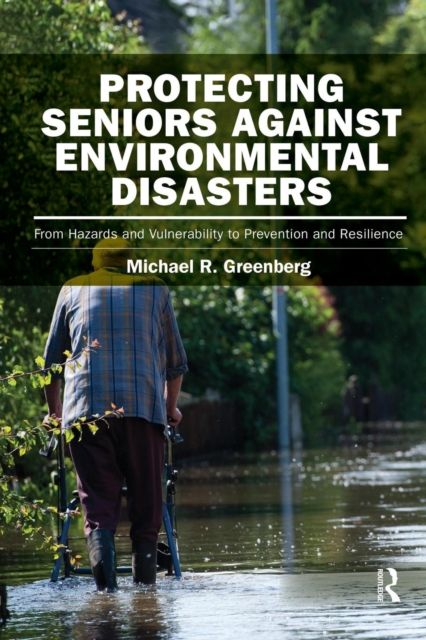 Protecting Seniors Against Environmental Disasters : From Hazards and Vulnerability to Prevention and Resilience