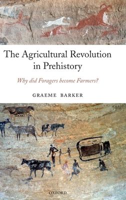 The Agricultural Revolution in Prehistory : Why did Foragers become Farmers?