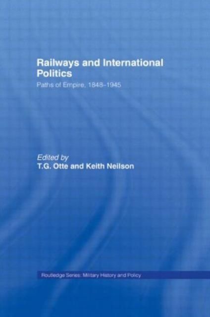 Railways and International Politics : Paths of Empire, 1848-1945
