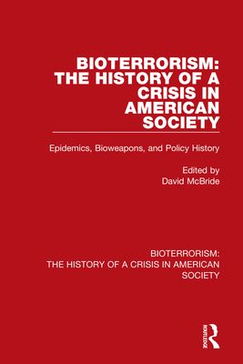 Bioterrorism: The History of a Crisis in American Society : Epidemics, Bioweapons, and Policy History