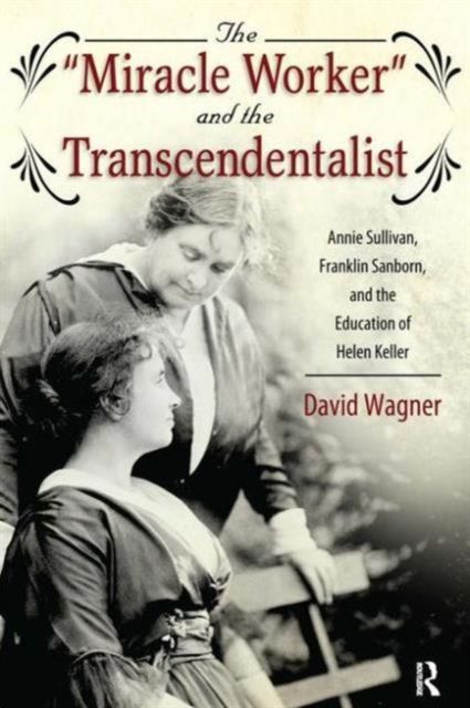 Forsidebilde av Miracle Worker and the Transcendentalist : Annie Sullivan, Franklin Sanborn, and the Education of Helen Keller