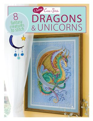 I Love Cross Stitch – Dragons & Unicorns : 8 Fantasy Creatures to Stitch