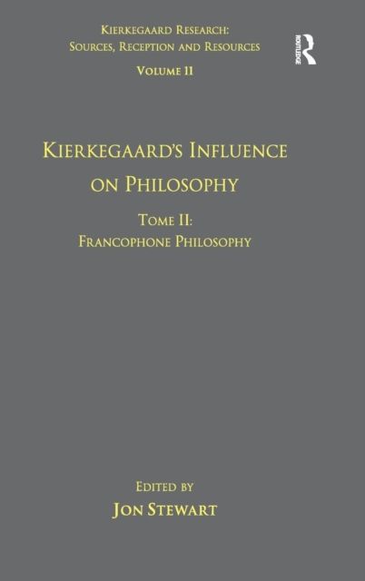 Volume 11, Tome II: Kierkegaard's Influence on Philosophy : Francophone Philosophy