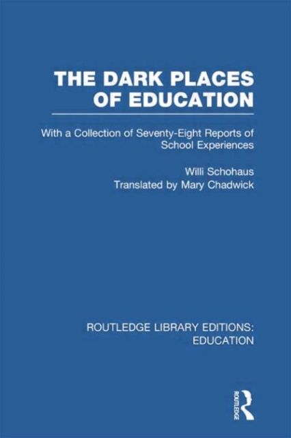 The Dark Places of Education (RLE Edu K) : With a Collection of Seventy-Eight Reports of School Experiences