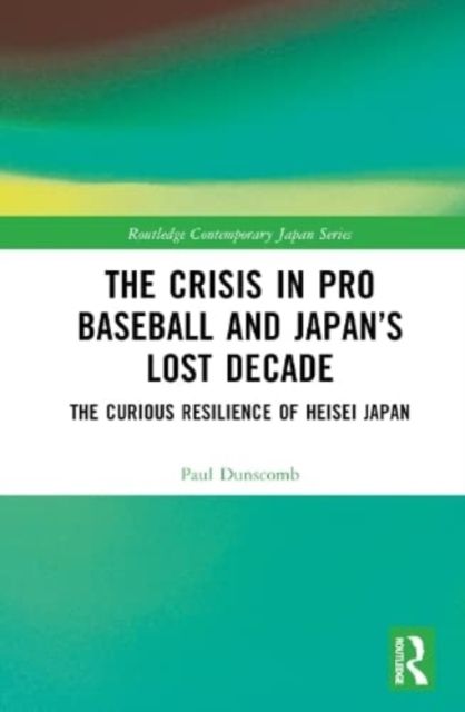The Crisis in Pro Baseball and Japan’s Lost Decade : The Curious Resilience of Heisei Japan