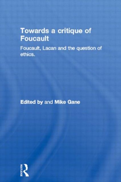 Towards a critique of Foucault : Foucault, Lacan and the question of ethics.