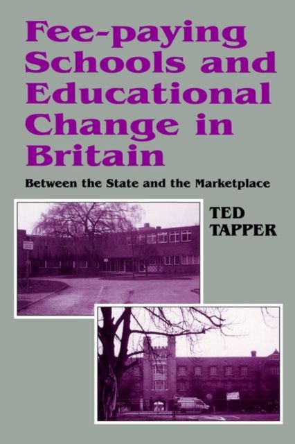 Fee-paying Schools and Educational Change in Britain : Between the State and the Marketplace