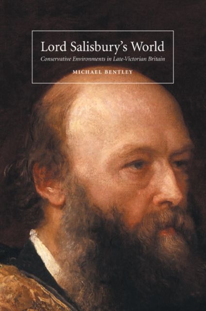 Lord Salisbury's World : Conservative Environments in Late-Victorian Britain