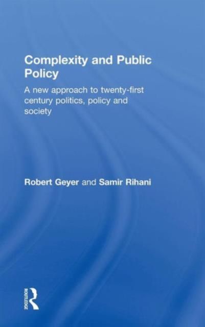 Complexity and Public Policy : A New Approach to 21st Century Politics, Policy And Society