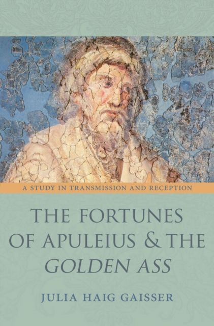 The Fortunes of Apuleius and the Golden Ass : A Study in Transmission and Reception